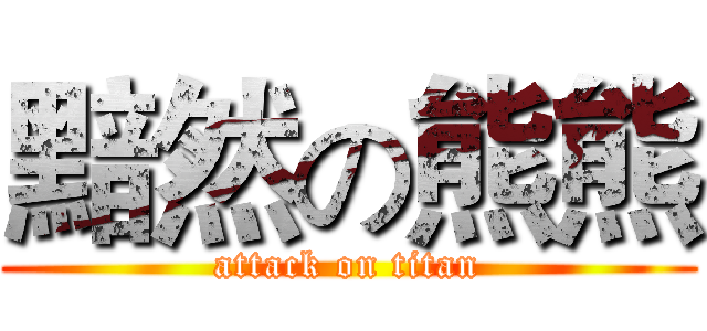 黯然の熊熊 (attack on titan)