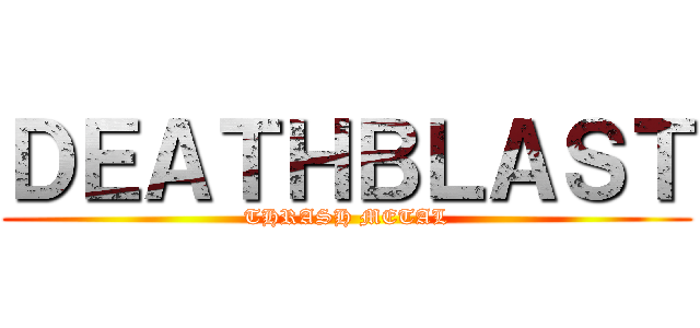 ＤＥＡＴＨＢＬＡＳＴ (THRASH METAL)