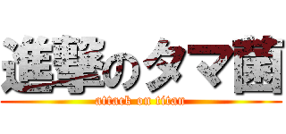 進撃のタマ菌 (attack on titan)