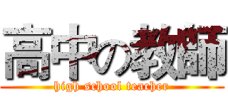 高中の教師 (high school teacher)