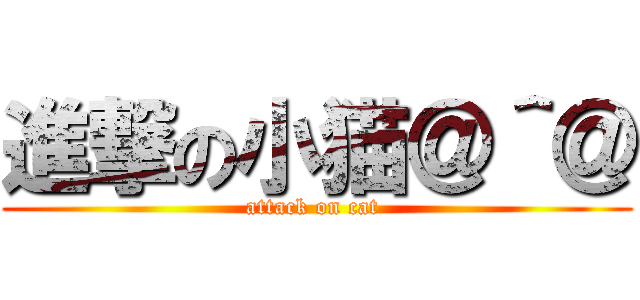 進撃の小猫＠＾＠ (attack on cat )