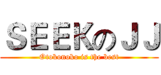 ＳＥＥＫのＪＪ (Otokonoko is the best)
