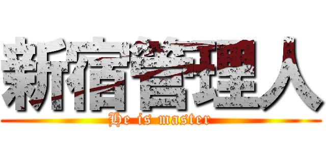 新宿管理人 (He is master)