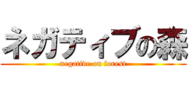ネガティブの森 (negative on forest)