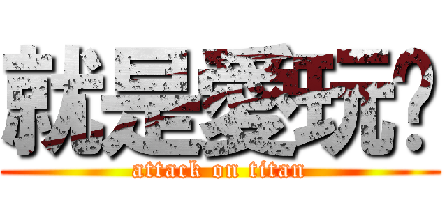 就是愛玩耍 (attack on titan)