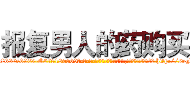 报复男人的药购买 (报复男人的药购买【电-186x2687x6963-Q278180069元-吉-药-业】我们做的是长期生意,靠的是老客户长期支持 http://sngk.net/qHirEx
)