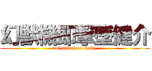 幻獣機即撃墜健介 (not attack on make )