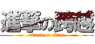 進撃の跨越 (attack on titan)
