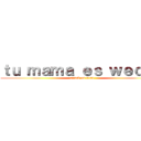 ｔｕ ｍａｍａ ｅｓ ｗｅｏｎａ (attack on titan)