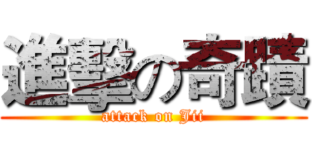 進擊の奇蹟 (attack on Jii)