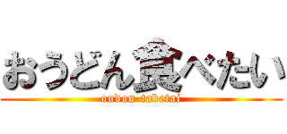 おうどん食べたい (oudon-tabetai)