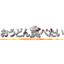 おうどん食べたい (oudon-tabetai)