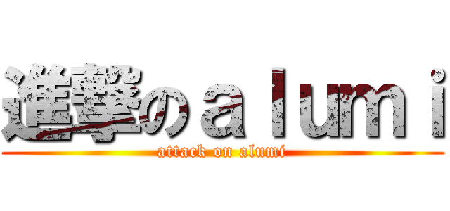 進撃のａｌｕｍｉ (attack on alumi)