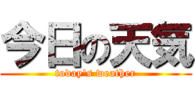 今日の天気 (today's weather)