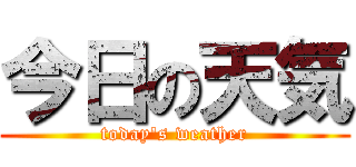 今日の天気 (today's weather)