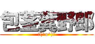 包茎糞野郎 (＼(^o^)／)