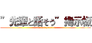 ”先輩と話そう”掲示板 (attack on question)