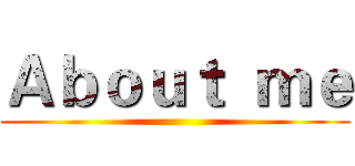 Ａｂｏｕｔ  ｍｅ ()