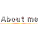 Ａｂｏｕｔ  ｍｅ ()