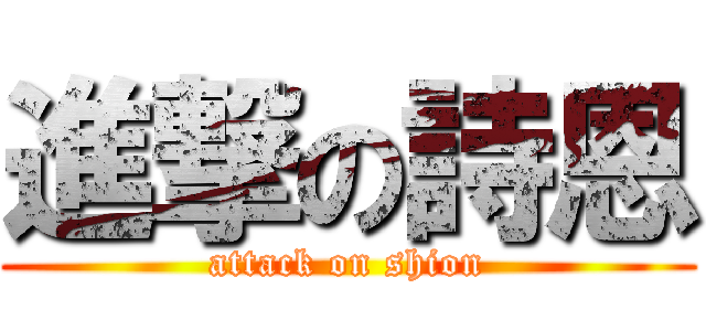 進撃の詩恩 (attack on shion)