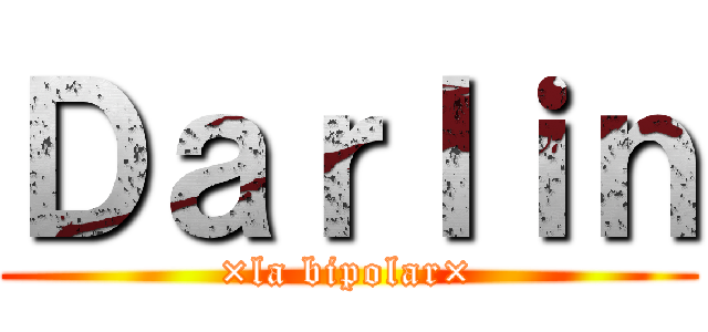 Ｄａｒｌｉｎ (×la bipolar×)