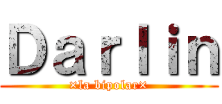 Ｄａｒｌｉｎ (×la bipolar×)