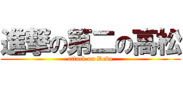 進撃の第二の高松 (attack on Debu)