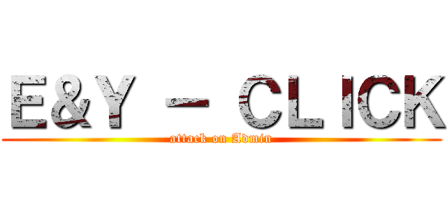 Ｅ＆Ｙ － ＣＬＩＣＫ (attack on Admin)