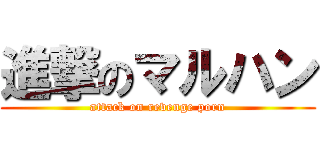 進撃のマルハン (attack on revenge porn)