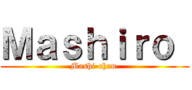 Ｍａｓｈｉｒｏ  (Mashi-chan )