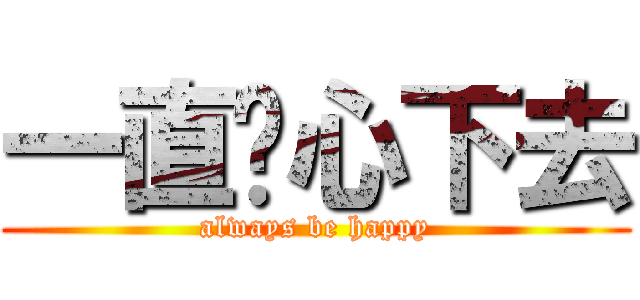 一直开心下去 (always be happy)