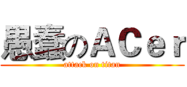 愚蠢のＡＣｅｒ (attack on titan)