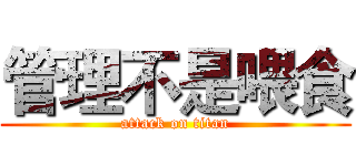 管理不是喂食 (attack on titan)