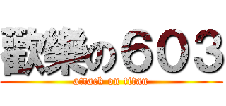 歡樂の６０３ (attack on titan)