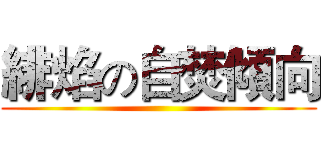 緋焰の自焚傾向 ()