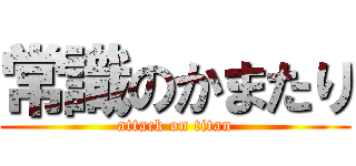 常識のかまたり (attack on titan)