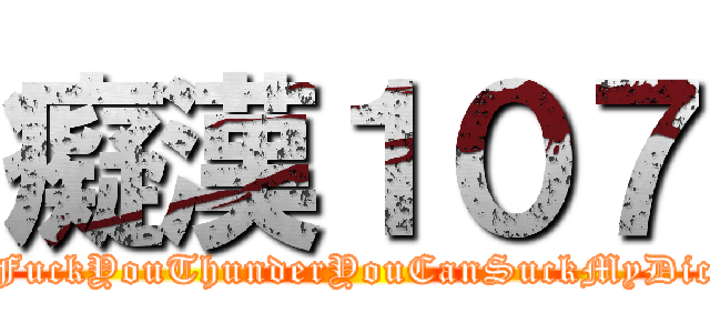 癡漢１０７ (                  FuckYouThunderYouCanSuckMyDick                )