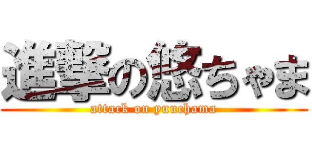 進撃の悠ちゃま (attack on yuuchama)