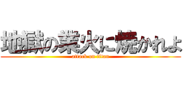地獄の業火に焼かれよ (attack on titan)