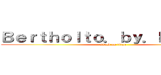 Ｂｅｒｔｈｏｌｔｏ．ｂｙ．Ｒｅｉｎｅｒ (attack on titan)