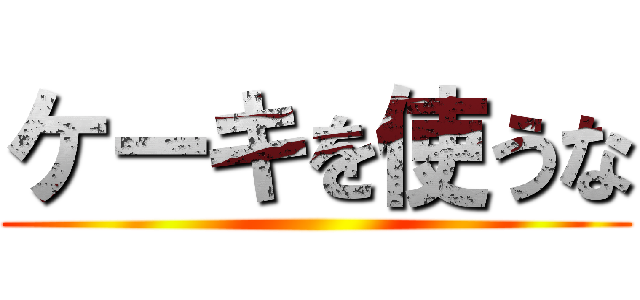 ケーキを使うな ()