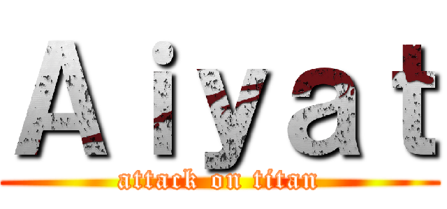 Ａｉｙａｔ (attack on titan)