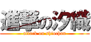 進撃の汐織 (attack on shiochan)