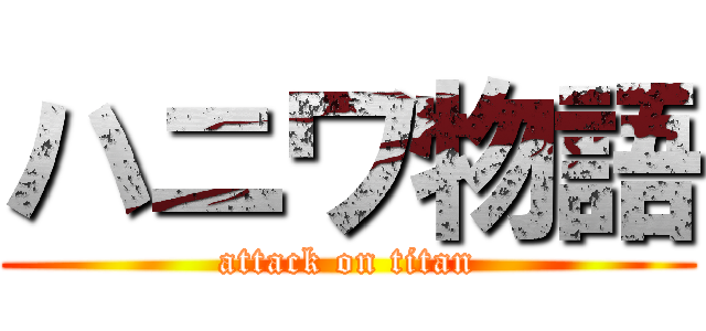 ハニワ物語 (attack on titan)