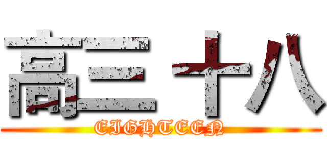 高三 十八 (EIGHTEEN)