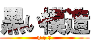 黒い模造 (n e r)
