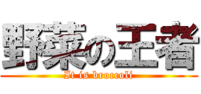 野菜の王者 (It is broccoli)