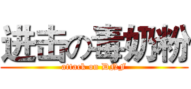 进击の毒奶粉 (attack on DNF)