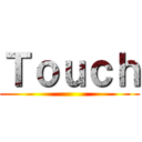 Ｔｏｕｃｈ ()