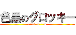 色黒のグロッキー (attack on titan)